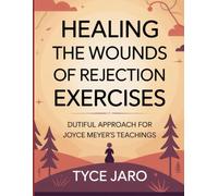 Healing the Wounds of Rejection Exercises: Dutiful Approach For Joyce Meyer’s Teachings