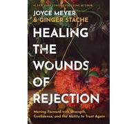 Healing the Wounds of Rejection: Moving Forward with Strength, Confidence, and the Ability to Trust Again