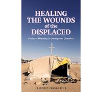 Healing the Wounds of the Displaced: Pastoral Ministry in Immigrant Churches