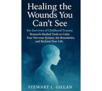 Healing the Wounds You Can’t See: For Survivors of Childhood Trauma: Research-Backed Tools to Calm Your Nervous System, Set Boundaries, and Reclaim Your Life