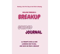 Healing Through a Breakup Guided Journal: Prompts for Learning to Navigate the End of a Relationship Cope with Healing and Emotions When Going Through a Breakup or Separation