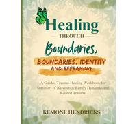 Healing through boundaries, identity and reframing: A guided trauma-healing workbook for survivors of narcissistic family dynamics and related trauma