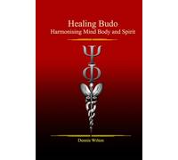 Healing through Budo the Art of the Martial, Thought Provoking Book For Individuals Seeking a Whole-Person approach to Health: Individuals who view ... with Emotional Wellness and Physical Vitality