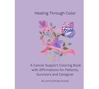 Healing Through Color: A Cancer Support Coloring Book with Affirmations for Patients and Caregivers (The Healing Through Color Series)