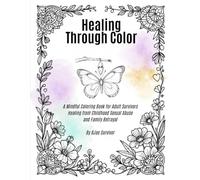 Healing Through Color: A Coloring Book for Survivors of Childhood Sexual Abuse and Family Betrayal