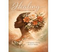 Healing Through Color: A Therapeutic Coloring Book for Women - Mindful Floral and Botanical Art for Stress Relief and Inner Peace