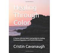 Healing Through Color: A Trauma-Informed Adult Coloring Book for Healing, Emotional Regulation, and Positive Affirmations