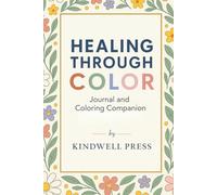 Healing Through Color: Journal and Coloring Companion: A gentle mindfulness coloring and reflection book for healing through life shifts including ... recovery, emotional and physical violation.
