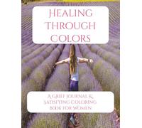 Healing Through Colors: A Grief Journal & Satisfying Coloring Book for Women