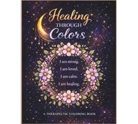 Healing Through Colors: A Self-Love & Emotional Recovery Coloring Book for Women & Adults: 50 Therapeutic Coloring Pages with Positive Affirmations ... Stress Reduction, Mindfulness & Inner Peace