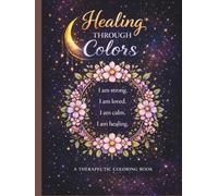 Healing Through Colors: A Self-Love & Emotional Recovery Coloring Book for Women & Adults: 50 Therapeutic Coloring Pages with Positive Affirmations ... Stress Reduction, Mindfulness & Inner Peace