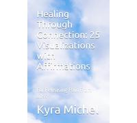 Healing Through Connection: 25 Visualizations with Affirmations: For Releasing Pain From Loss