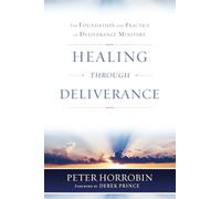 Healing Through Deliverance: The Foundation and Practice of Deliverance Ministry
