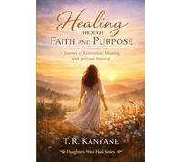 Healing Through Faith and Purpose: A Journey of Restoration, Meaning, and Spiritual Renewal (Daughters Who Heal)
