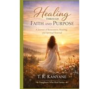 Healing Through Faith and Purpose: A Journey of Restoration, Meaning, and Spiritual Renewal (Daughters Who Heal)