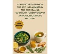 Healing Through Food: The Anti Inflammatory and Gut Healing Cookbook for Long COVID and Chronic Fatigue Recovery