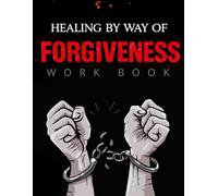 Healing Through Forgiveness: Guided Workbook for Letting Go, Healing Deep Wounds, and Finding Peace