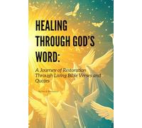 Healing Through God's Word: A Journey of Restoration Through Living Bible Verses and Quotes