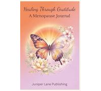 Healing Through Gratitude: A Menopause Journal - Daily Prompts for Finding Peace, Joy & Strength: 120 Days of Guided Gratitude & Reflection for Women ... Menopause with Grace, Self-Love & Empowerment