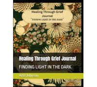 Healing Through Grief Journal: FINDING LIGHT IN THE DARK