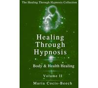 Healing Through Hypnosis: Body & Health Healing (The Healing Through Hypnosis Collection)