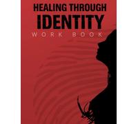 Healing Through Identity: A Healing the Hurt Workbook for Rebuilding Self-Worth, Renewing Your Mind, and Embracing Your Identity in Christ