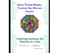 Healing Through Mandalas: Transform Your Mind and Emotions: Exploring Emotions, One Mandala at a Time