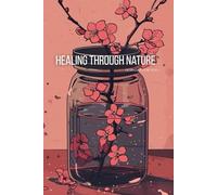 Healing Through Nature : A Journal for Mindfulness and Self-Discovery