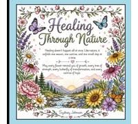 Healing Through Nature: An Adult Coloring Book for Stress Relief, Relaxation, Mindfulness, Self-Care & Emotional Wellness