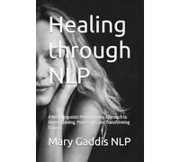 Healing through NLP: A Neurolinguistic Programming Approach to Understanding, Processing, and Transforming Trauma