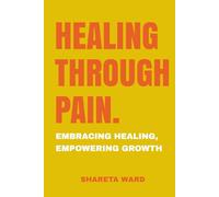 HEALING THROUGH PAIN.: EMBRACING HEALING, EMPOWERING GROWTH