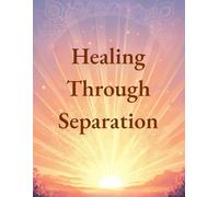 Healing Through Separation: Post-Divorce Recovery and Relationship Breakup: Guided CBT, Therapy Activities, Stress Relief, Positive Affirmations, ... for Healing, Growth, and Self-Discovery)