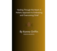 Healing through the Heart A Holistic Approach to Overcoming and Embracing Grief