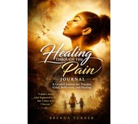 HEALING THROUGH THE PAIN: A Guided Journal for Trauma, Grief, Reflection, and Healing