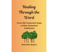 Healing Through The Word: From Old Testament Hope to New Testament Fulfillment