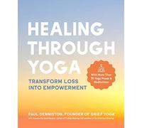 Healing Through Yoga: Transform Loss into Empowerment - With More Than 75 Yoga Poses and Meditations