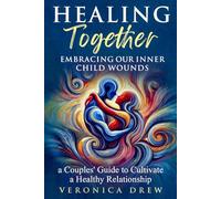Healing Together: Embracing Our Inner Child Wounds - A Couples' Guide to Cultivate a Healthy Relationship