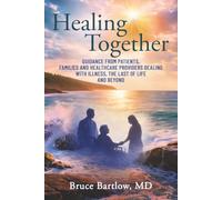 Healing Together: Guidance From Patients, Families and Healthcare Providers Dealing With Illness, the Last of Life and Beyond