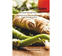 Healing Traditions Passed Down Through Generations: Natural Remedies, Family Wisdom, and the Stories that Keep Us Whole