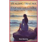 Healing Trauma: A Self-Help Guide to Finding Peace and Recovery