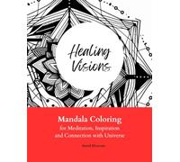 Healing Visions: Mandala Coloring for Meditation, Inspiration and Connection to Universe