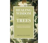 Healing Wisdom of North American Trees: A Practitioner’s Guide to Identification, Traditional Use & Herbal Alchemy