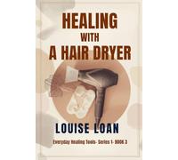 Healing with a Hair Dryer: Simple Heat Therapy at Home (Everyday Healing Tools)