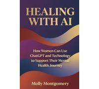 Healing with AI: How Women Can Use ChatGPT and Technology to Support Their Mental Health Journey