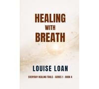Healing with Breath: The Art of Presence (Everyday Healing Tools)