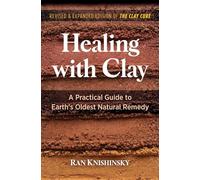 Healing with Clay: A Practical Guide to Earth's Oldest Natural Remedy