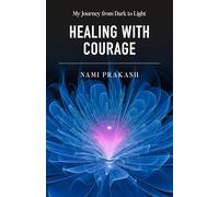 Healing With Courage: My Journey From Dark to Light (With Courage Series)