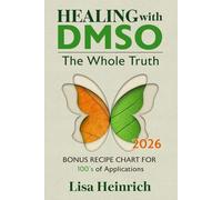 Healing with DMSO 2026 - THE WHOLE TRUTH: For chronic pain, inflammation, transdermal nutrient delivery, skin repair, boost energy, nerve pain relief, ... Bonus Recipe Chart for 100’s of Pairings