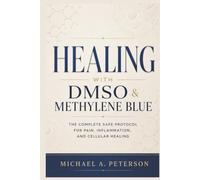 HEALING WITH DMSO & METHYLENE BLUE: The Complete Safe Protocol for Pain, Inflammation, and Cellular Healing