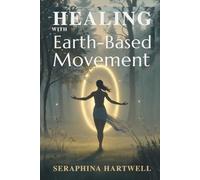 HEALING WITH EARTH - BASED MOVEMENT (7 Healing with the Earth-based Wisdom and Energy)